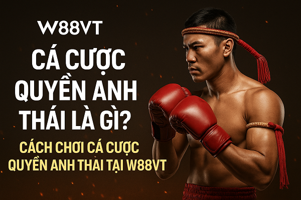 CÁ CƯỢC QUYỀN ANH THÁI LÀ GÌ? CÁCH CHƠI CÁ CƯỢC QUYỀN ANH THÁI TẠI W88VT